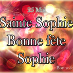 Saint Sophie, bonne fête Sophie, prénom Sophie, 25 mai