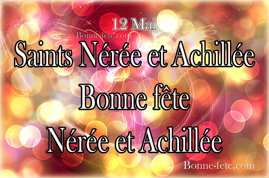 Bonne fête Saints Nérée et Achillée 12 mai